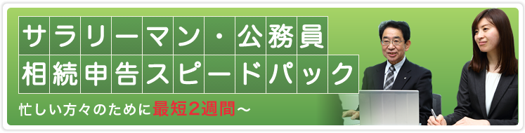 サラリーマン・公務員 相続申告スピードパック 忙しい方々のために最短2週間?