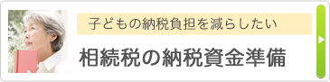 子どもの納税負担を減らしたい 相続税の納税資金準備