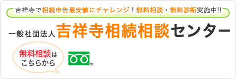 吉祥寺で相続申告最安値にチャレンジ！無料相談・無料診断実施中!! 一般社団法人吉祥寺相続相談センター 無料相談はこちらから 0120-303-077 受付時間 9:00-20:00 つながらない場合 0422-27-2058まで